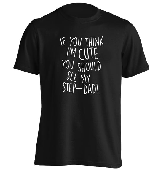 If you think I'm cute you should see my step-dad adults unisex black Tshirt 2XL