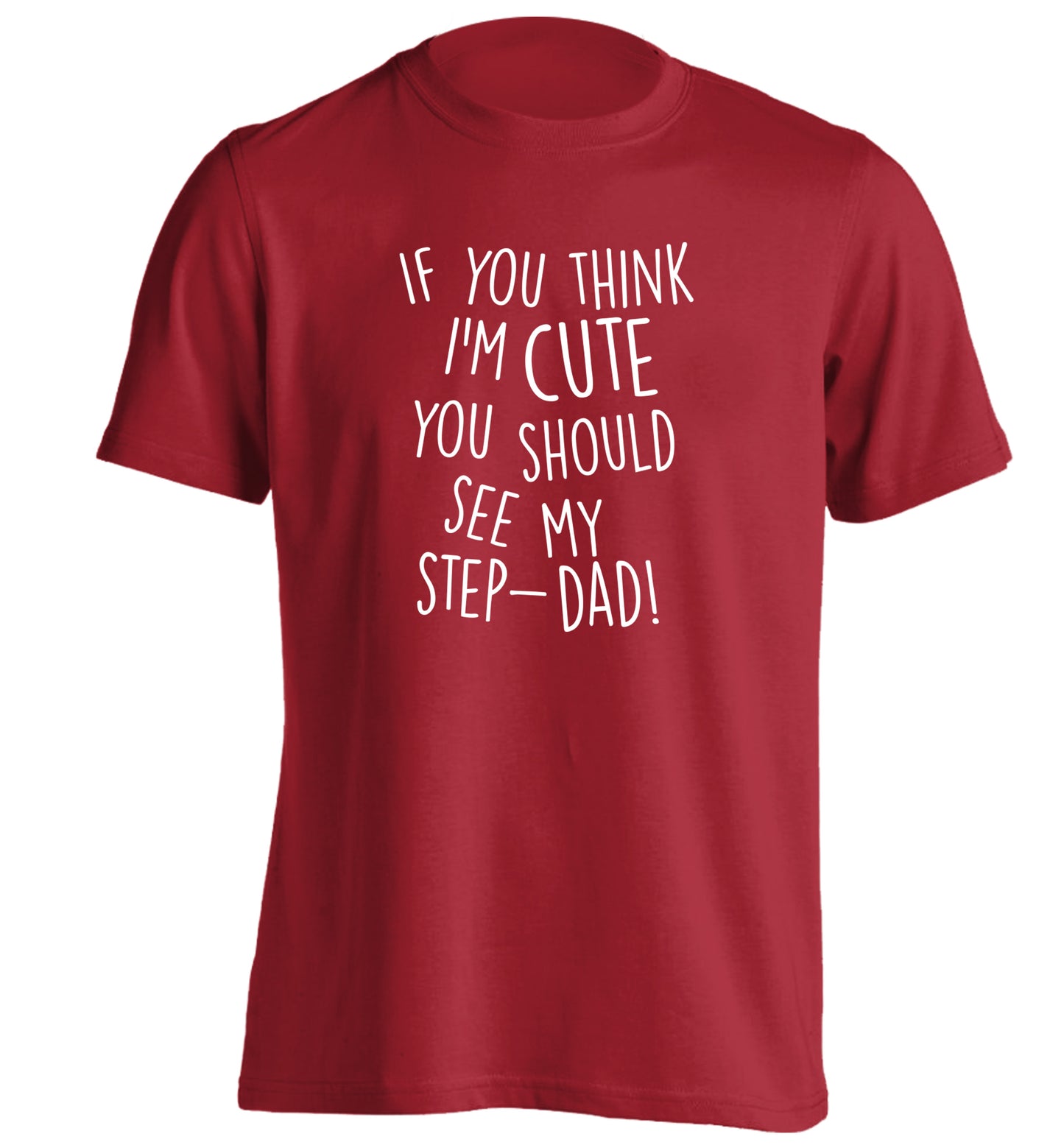 If you think I'm cute you should see my step-dad adults unisex red Tshirt 2XL