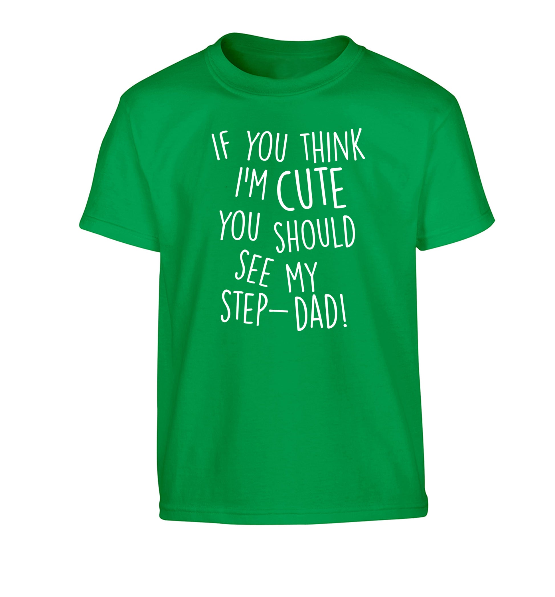 If you think I'm cute you should see my step-dad Children's green Tshirt 12-14 Years