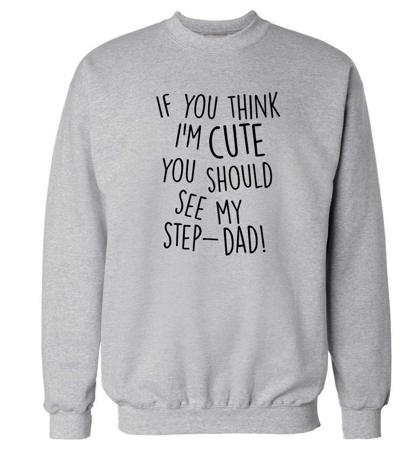If you think I'm cute you should see my step-dad Adult's unisex grey Sweater 2XL