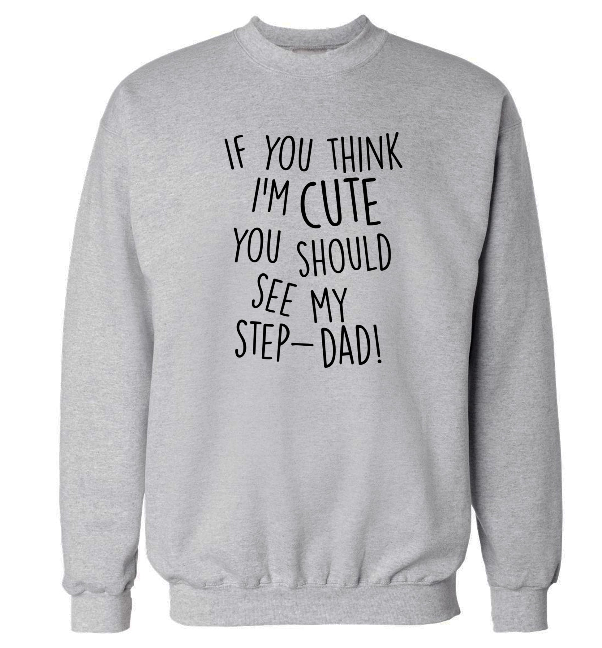 If you think I'm cute you should see my step-dad Adult's unisex grey Sweater 2XL