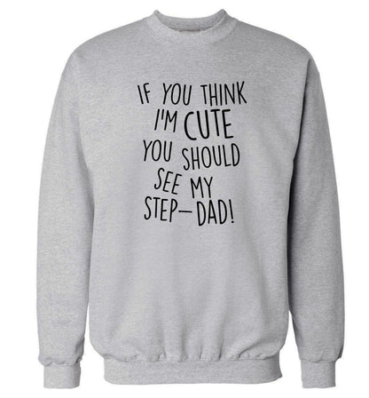 If you think I'm cute you should see my step-dad Adult's unisex grey Sweater 2XL
