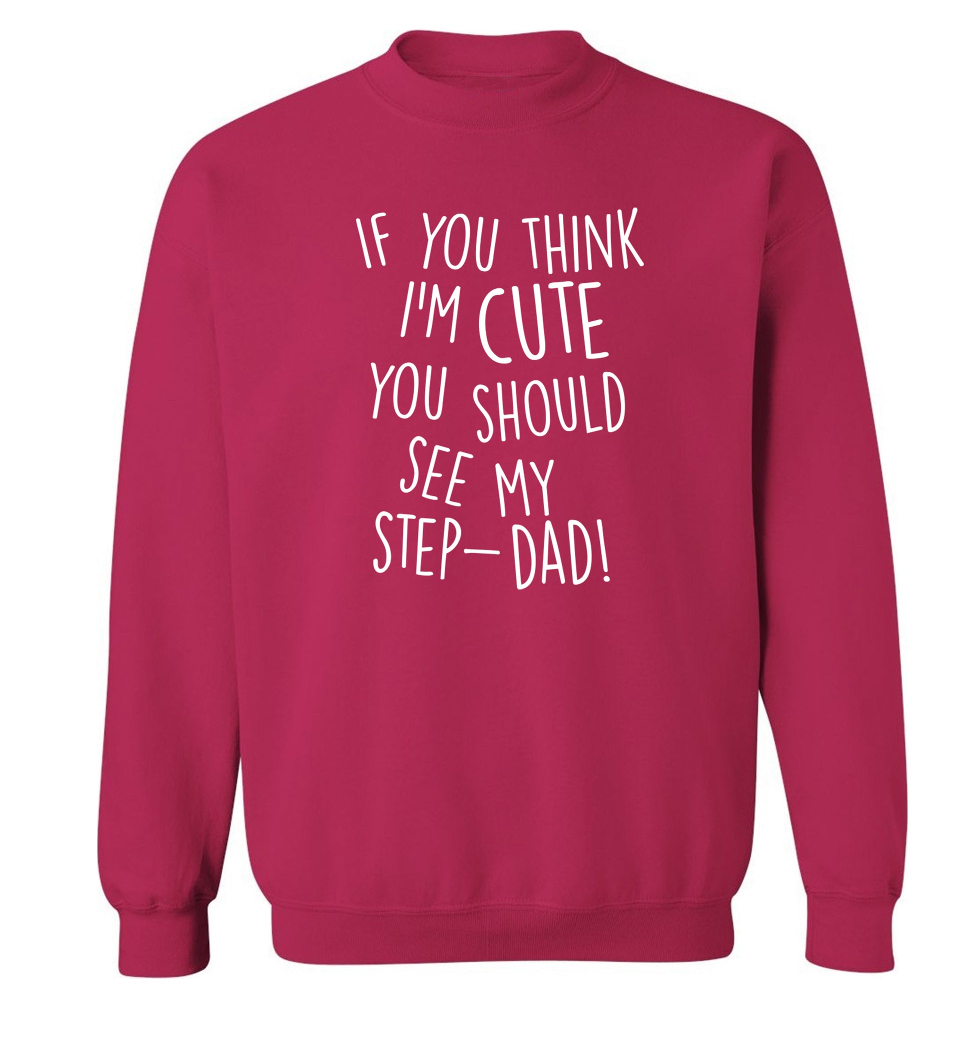 If you think I'm cute you should see my step-dad Adult's unisex pink Sweater 2XL