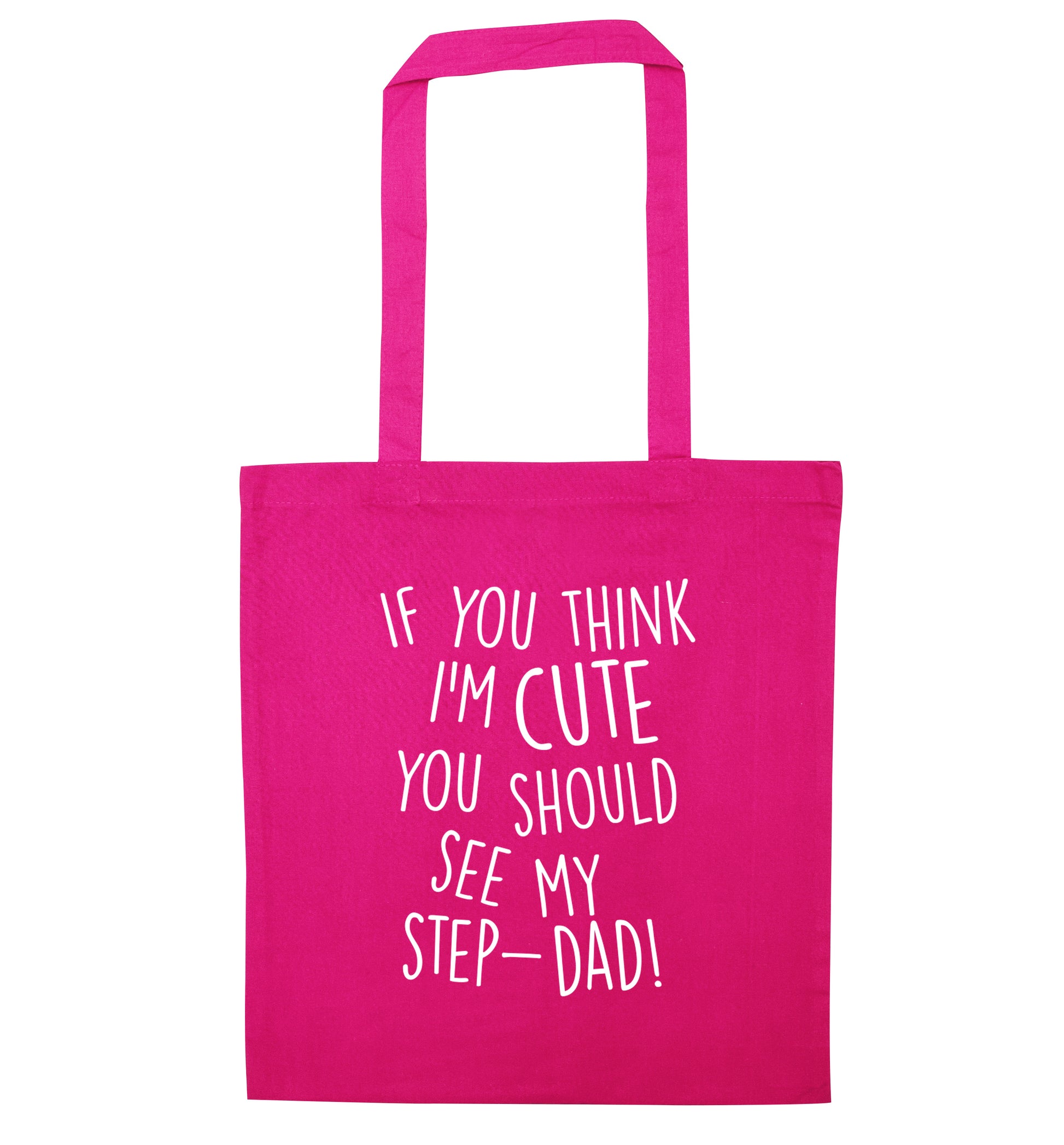 If you think I'm cute you should see my step-dad pink tote bag