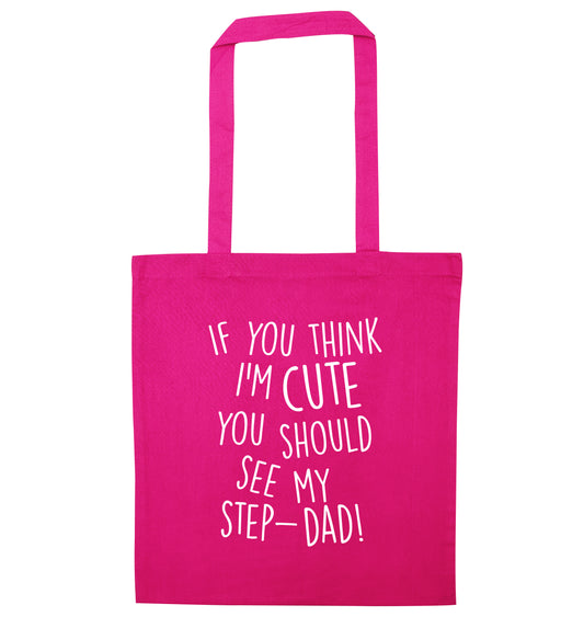 If you think I'm cute you should see my step-dad pink tote bag