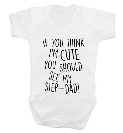 If you think I'm cute you should see my step-dad Baby Vest white 18-24 months