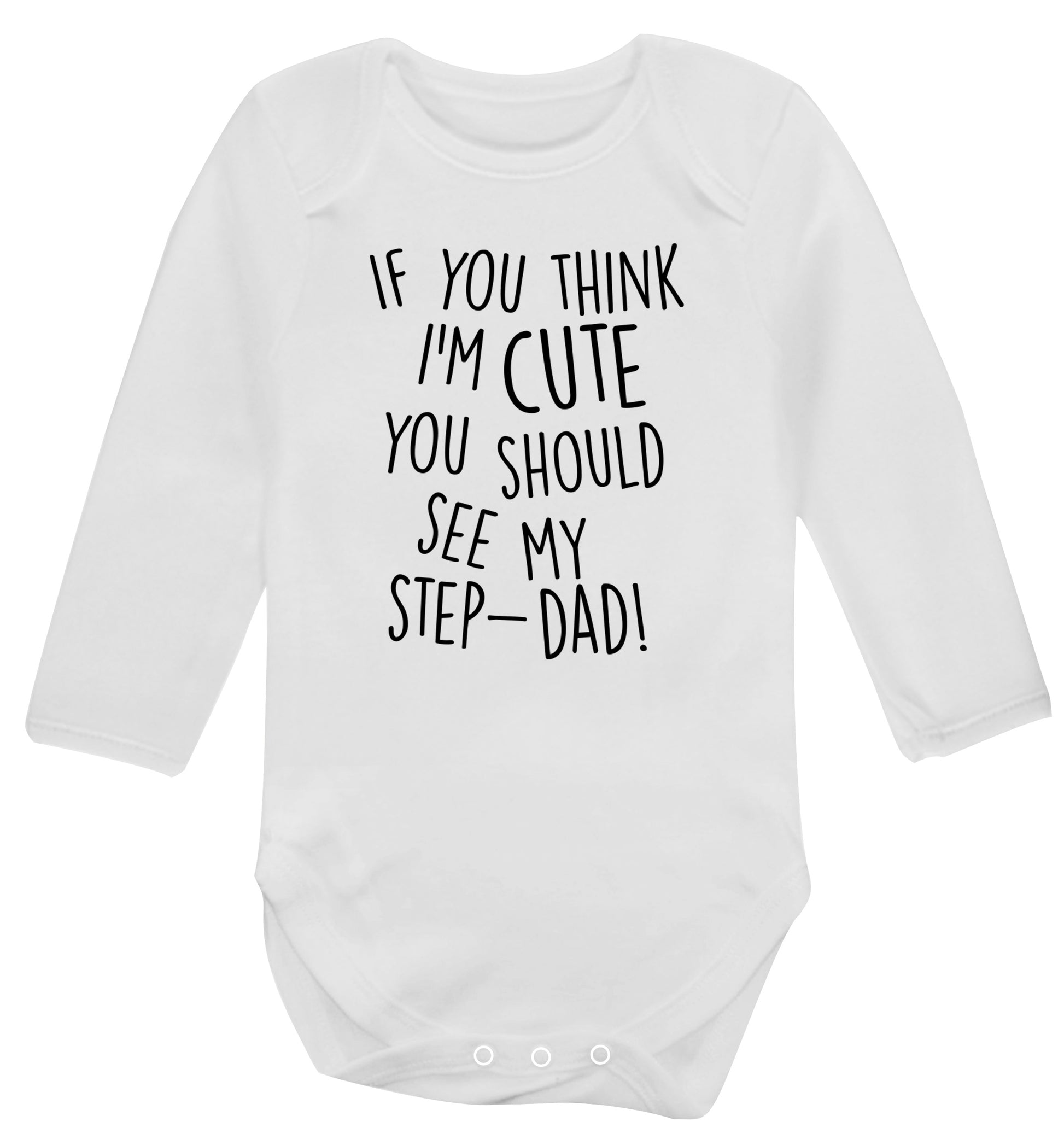 If you think I'm cute you should see my step-dad Baby Vest long sleeved white 6-12 months