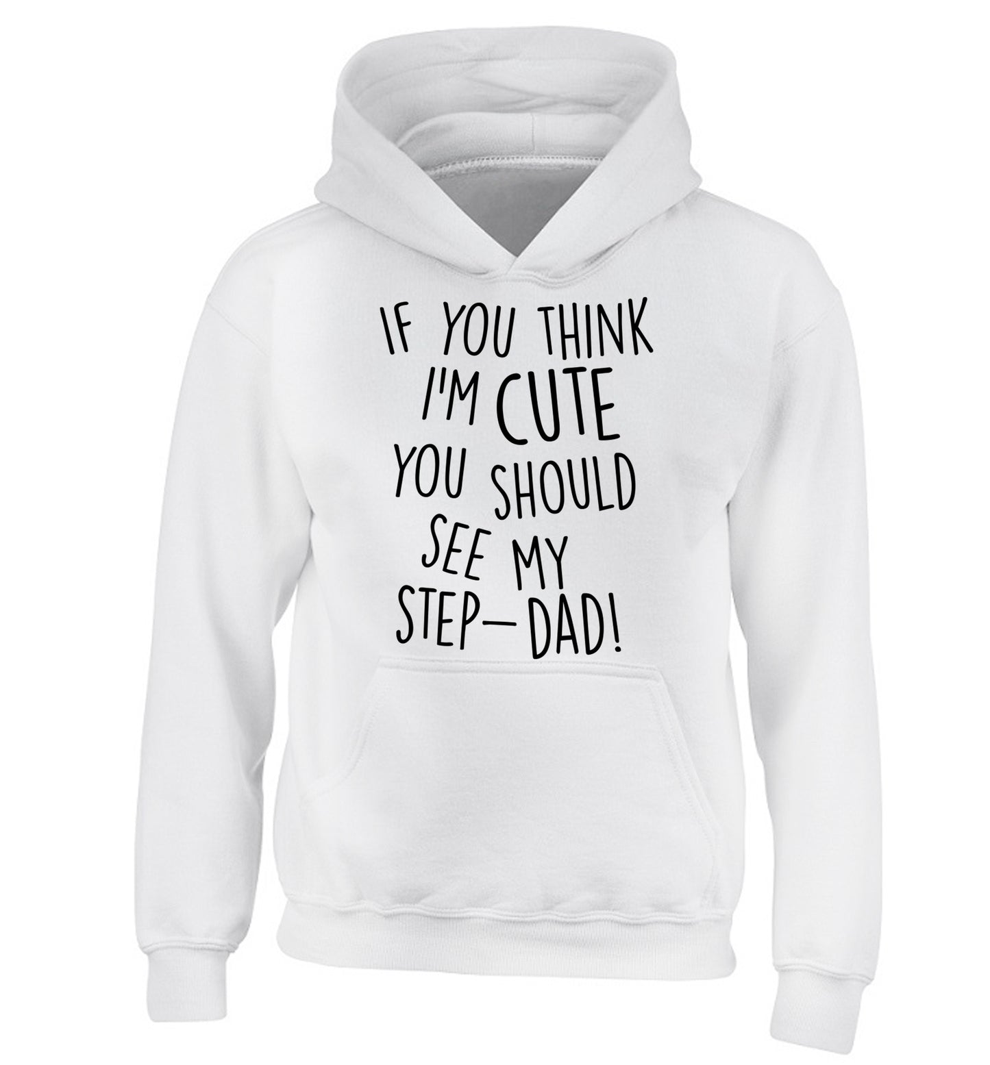 If you think I'm cute you should see my step-dad children's white hoodie 12-14 Years