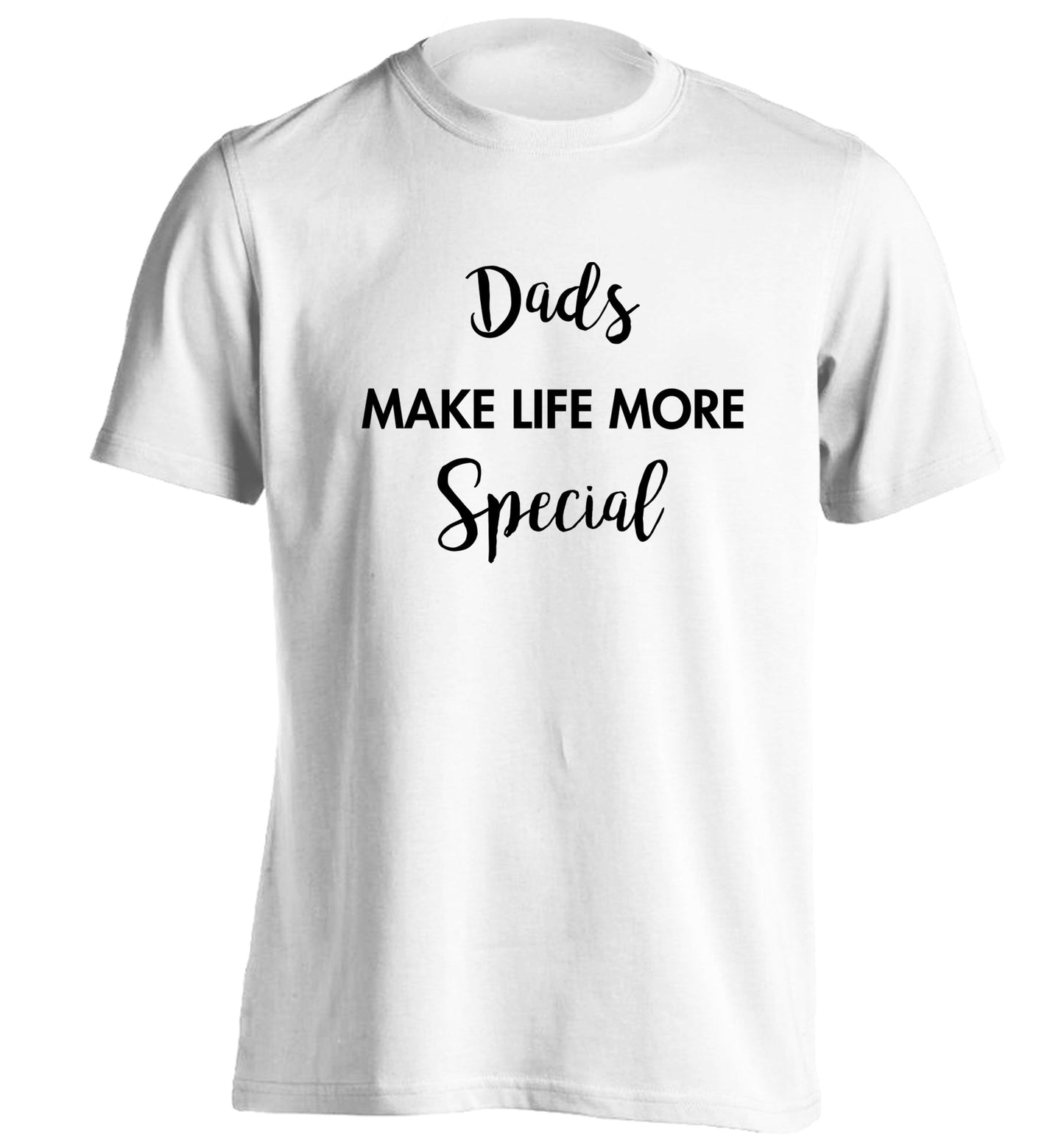 Dads make life more special adults unisex white Tshirt 2XL