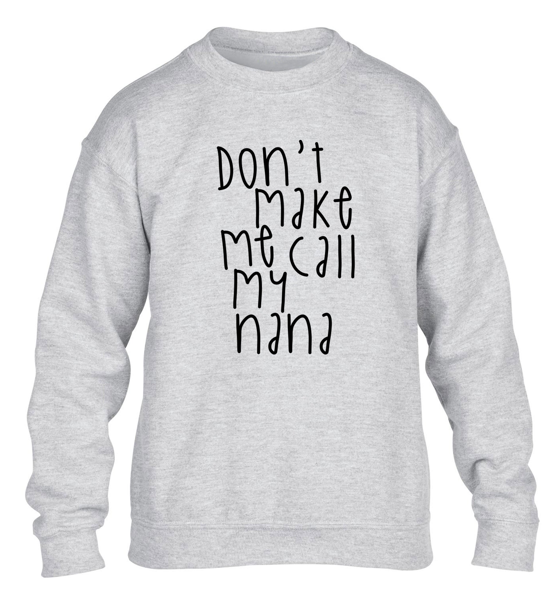 Don't make me call my nana children's grey sweater 12-14 Years