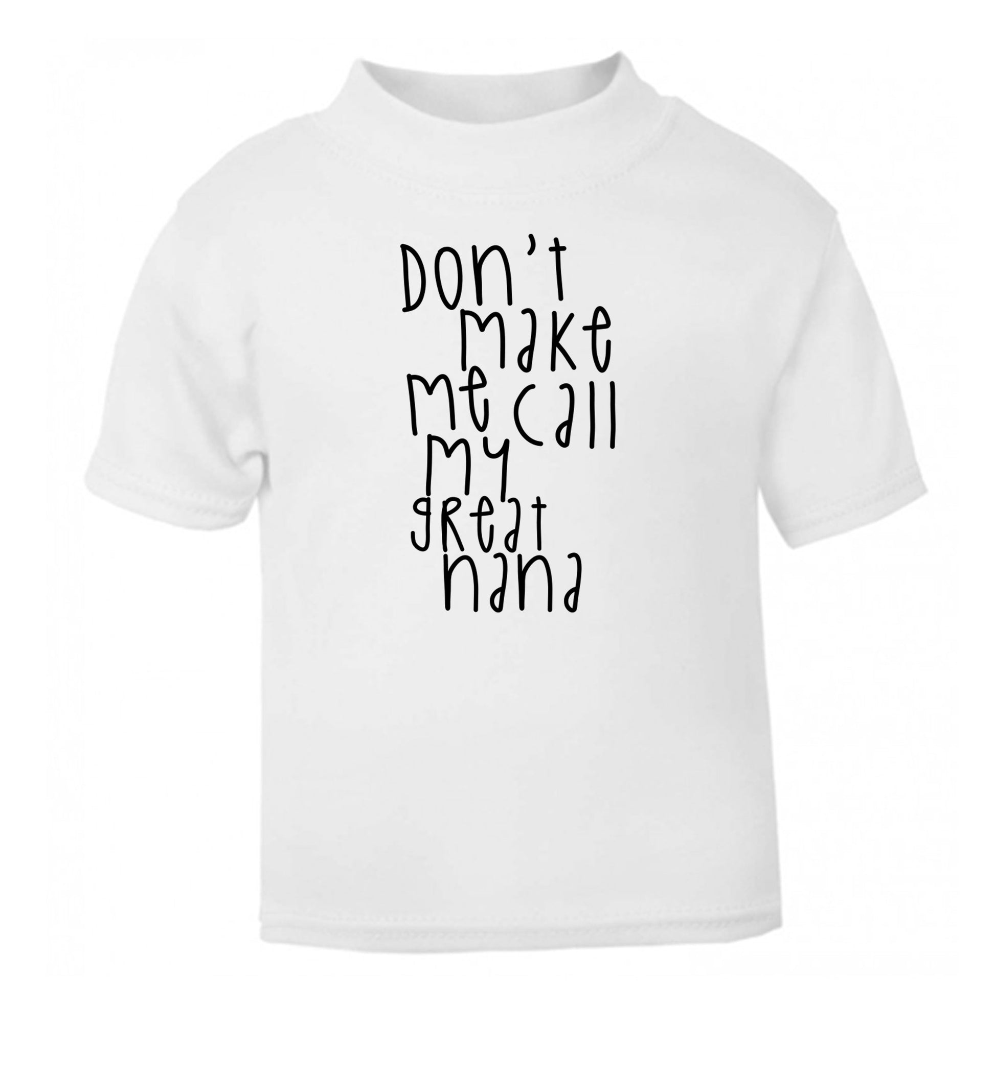 Don't make me call my great nana white Baby Toddler Tshirt 2 Years