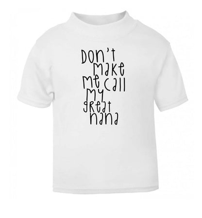 Don't make me call my great nana white Baby Toddler Tshirt 2 Years