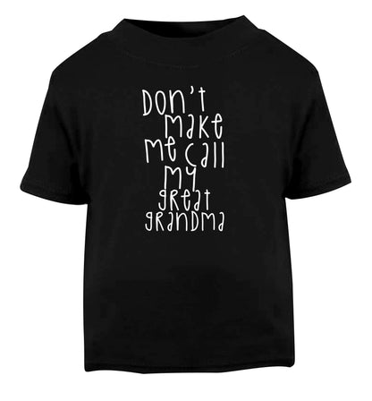 Don't make me call my great grandma Black Baby Toddler Tshirt 2 years