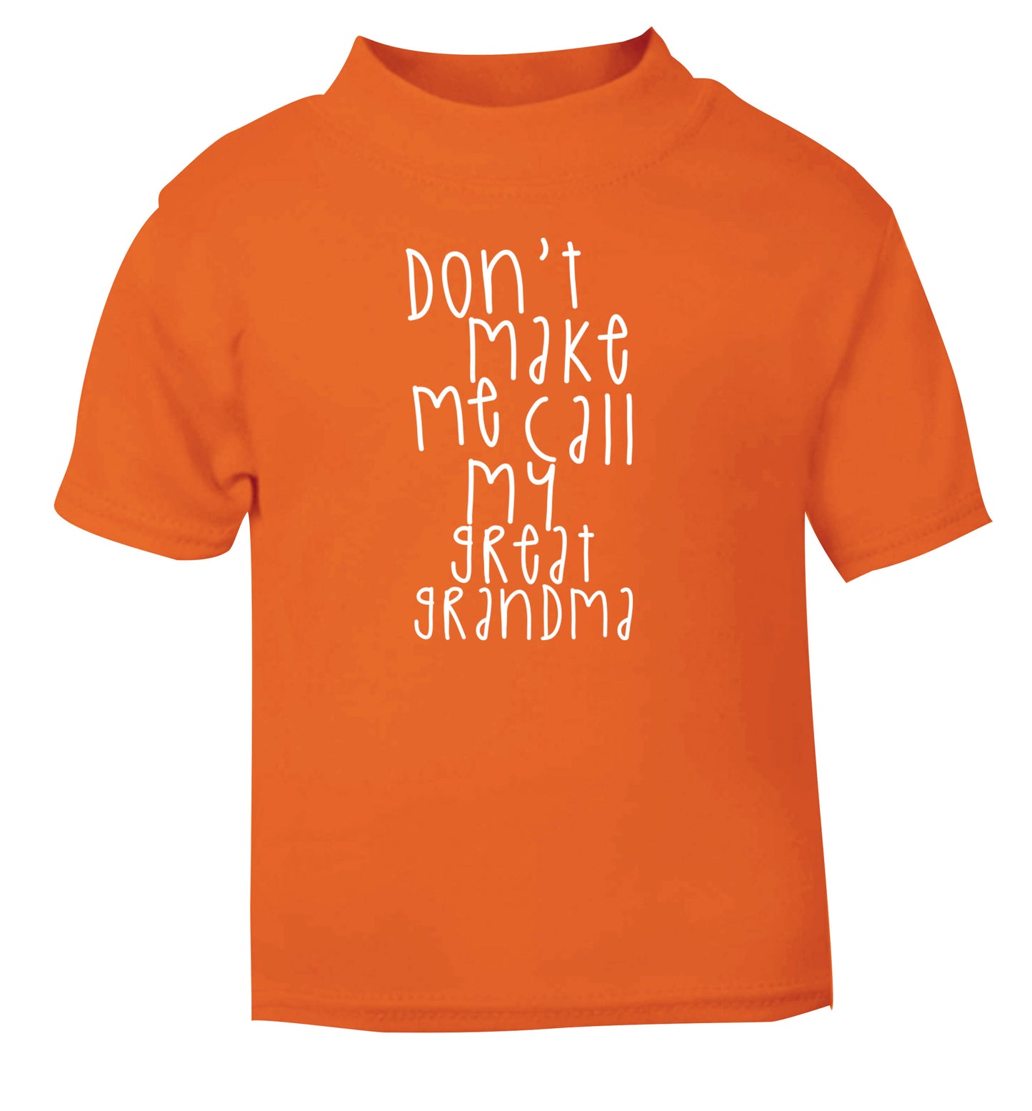 Don't make me call my great grandma orange Baby Toddler Tshirt 2 Years