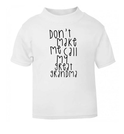 Don't make me call my great grandma white Baby Toddler Tshirt 2 Years