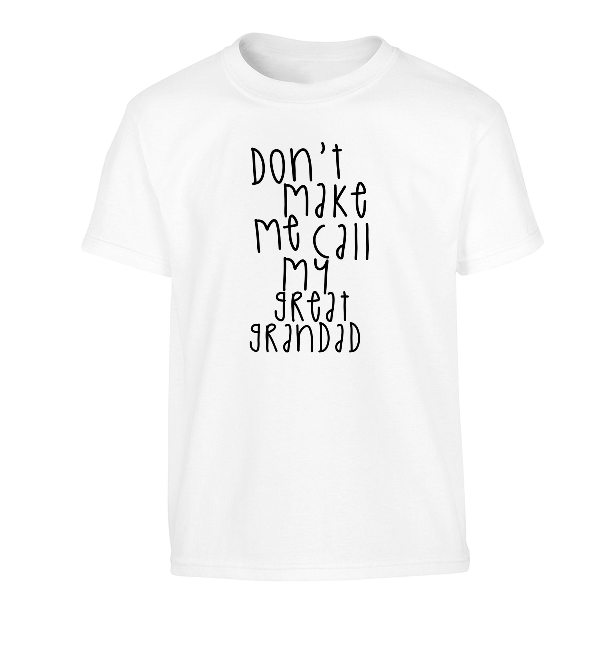 Don't make me call my great grandad Children's white Tshirt 12-14 Years