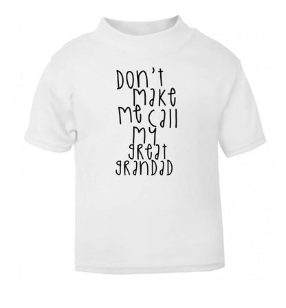 Don't make me call my great grandad white Baby Toddler Tshirt 2 Years