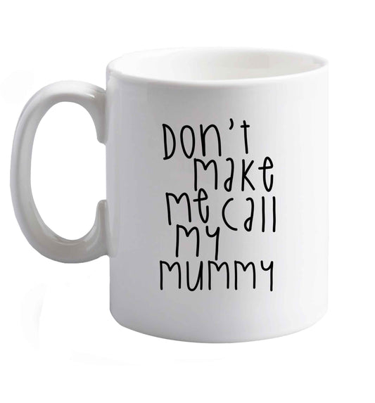 10 oz Don't make me call my mummy ceramic mug right handed