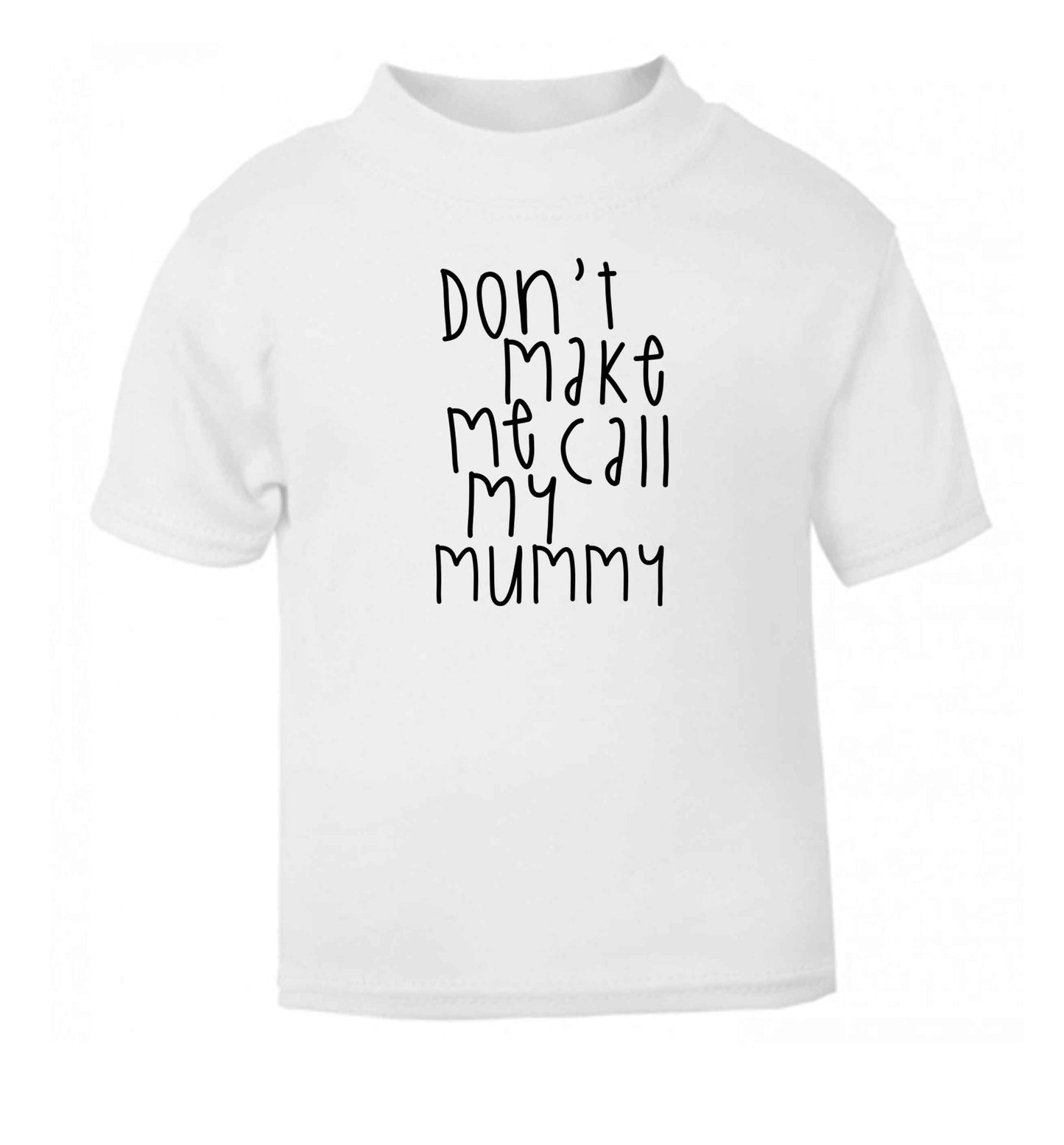 Don't make me call my mummy white baby toddler Tshirt 2 Years