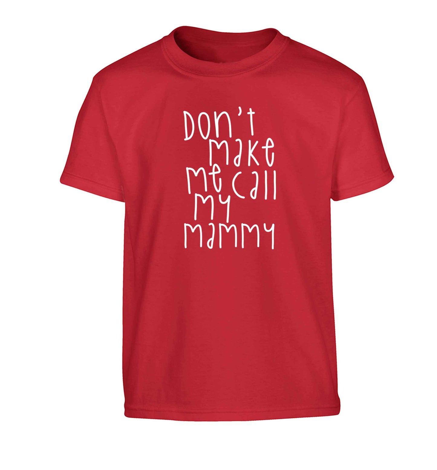 Don't make me call my mammy Children's red Tshirt 12-13 Years