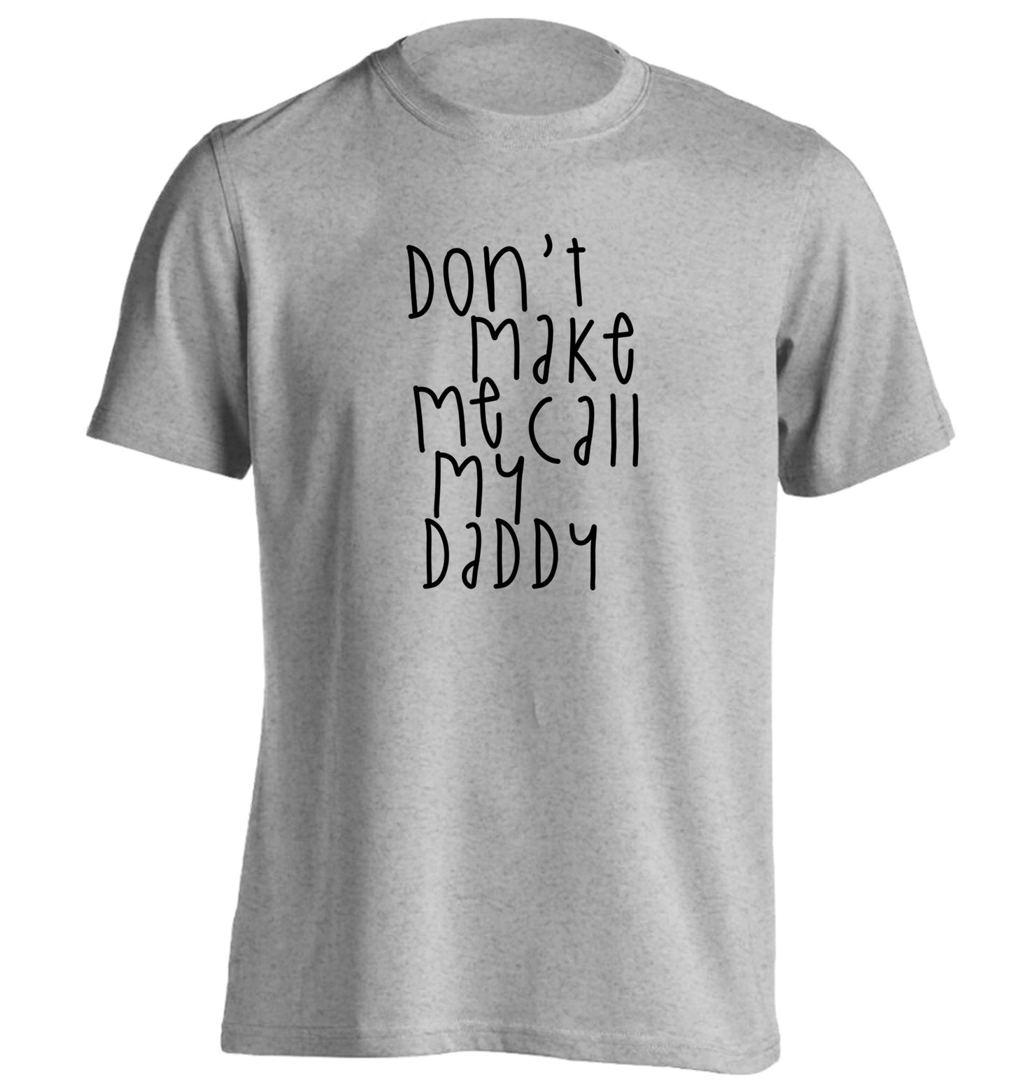 Don't make me call my daddy adults unisex grey Tshirt 2XL