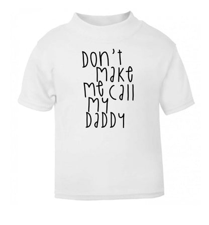 Don't make me call my daddy white Baby Toddler Tshirt 2 Years