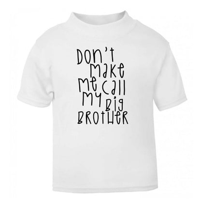 Don't make me call my big brother white Baby Toddler Tshirt 2 Years
