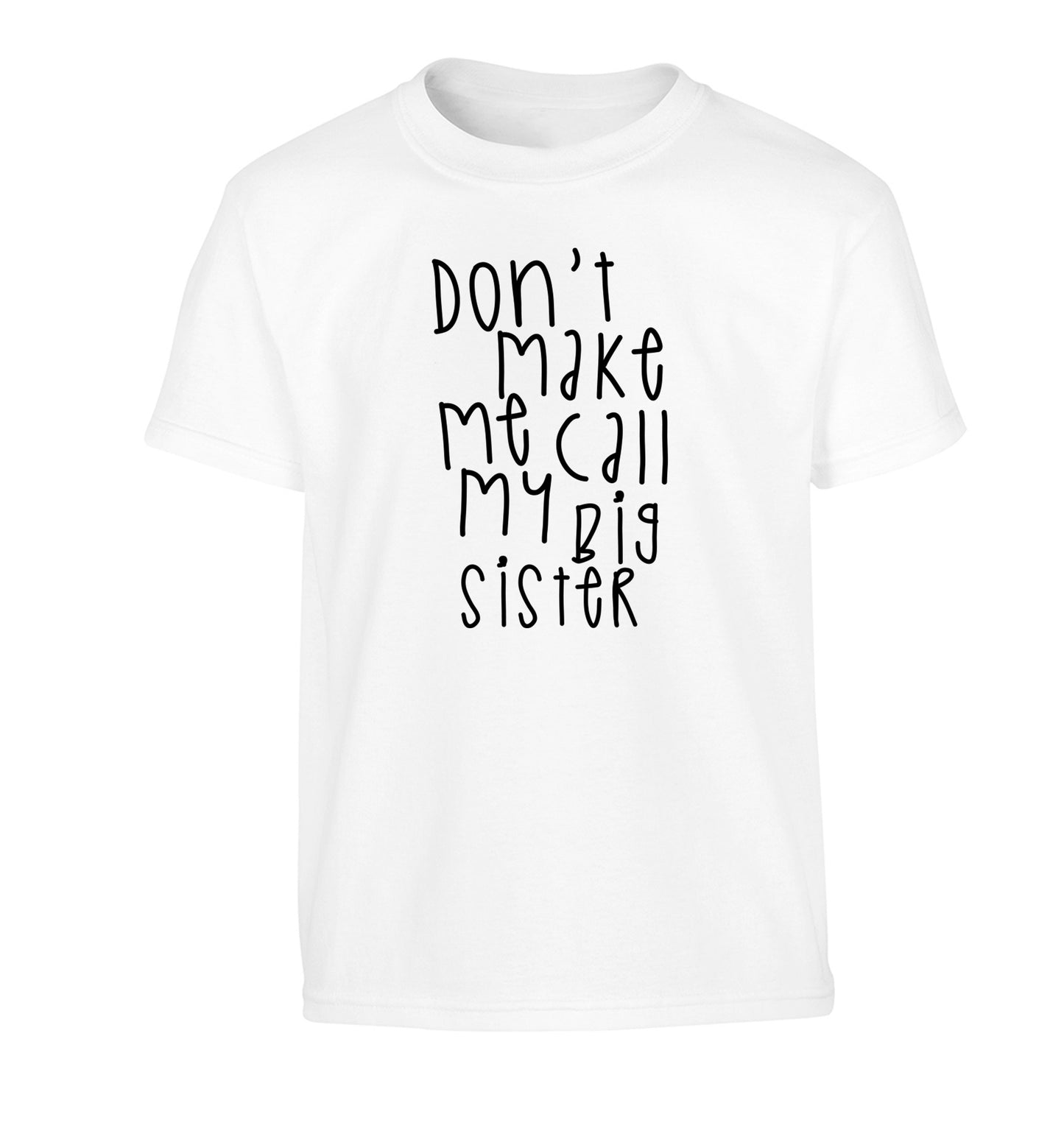 Don't make me call my big sister Children's white Tshirt 12-14 Years