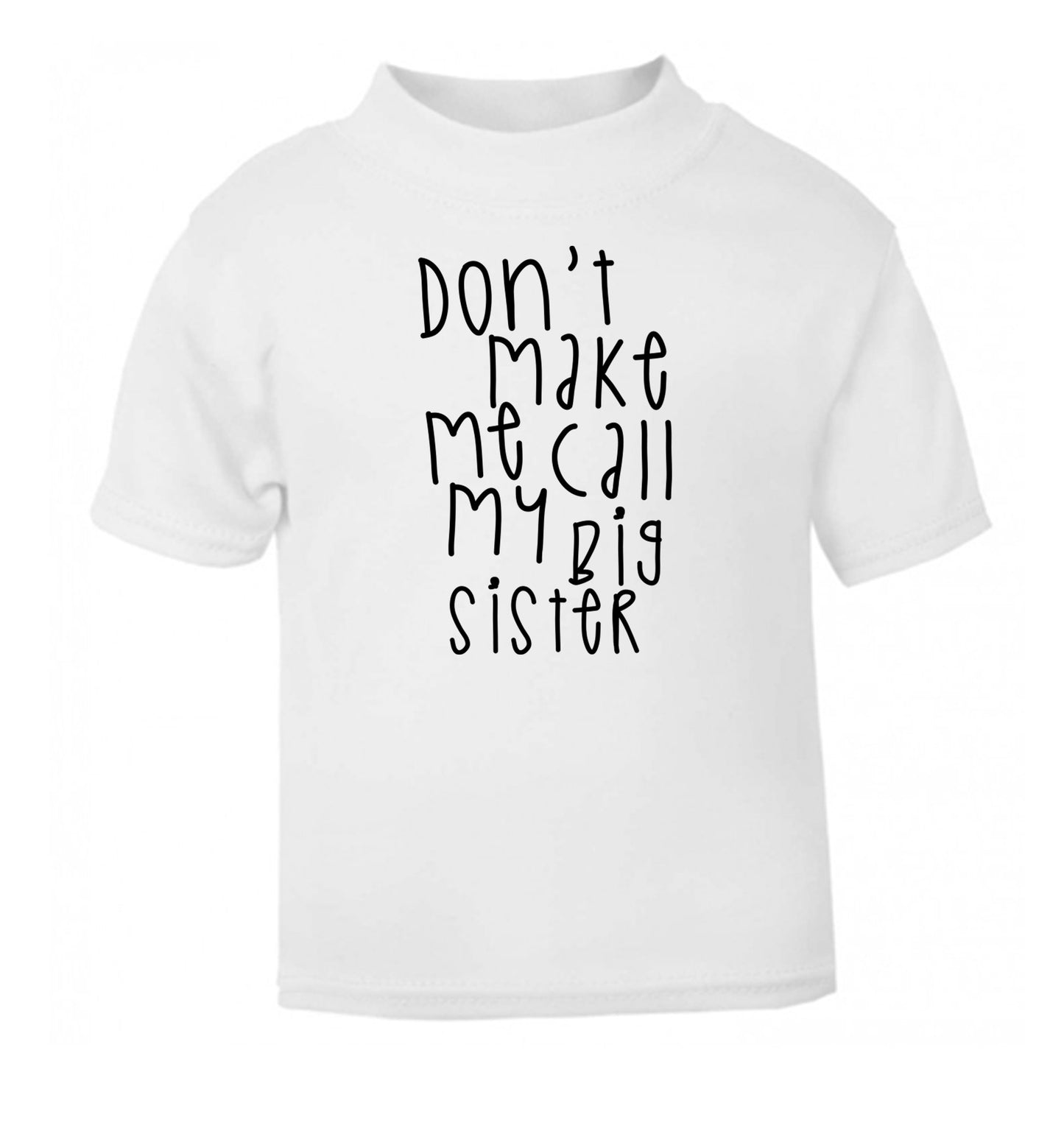 Don't make me call my big sister white Baby Toddler Tshirt 2 Years