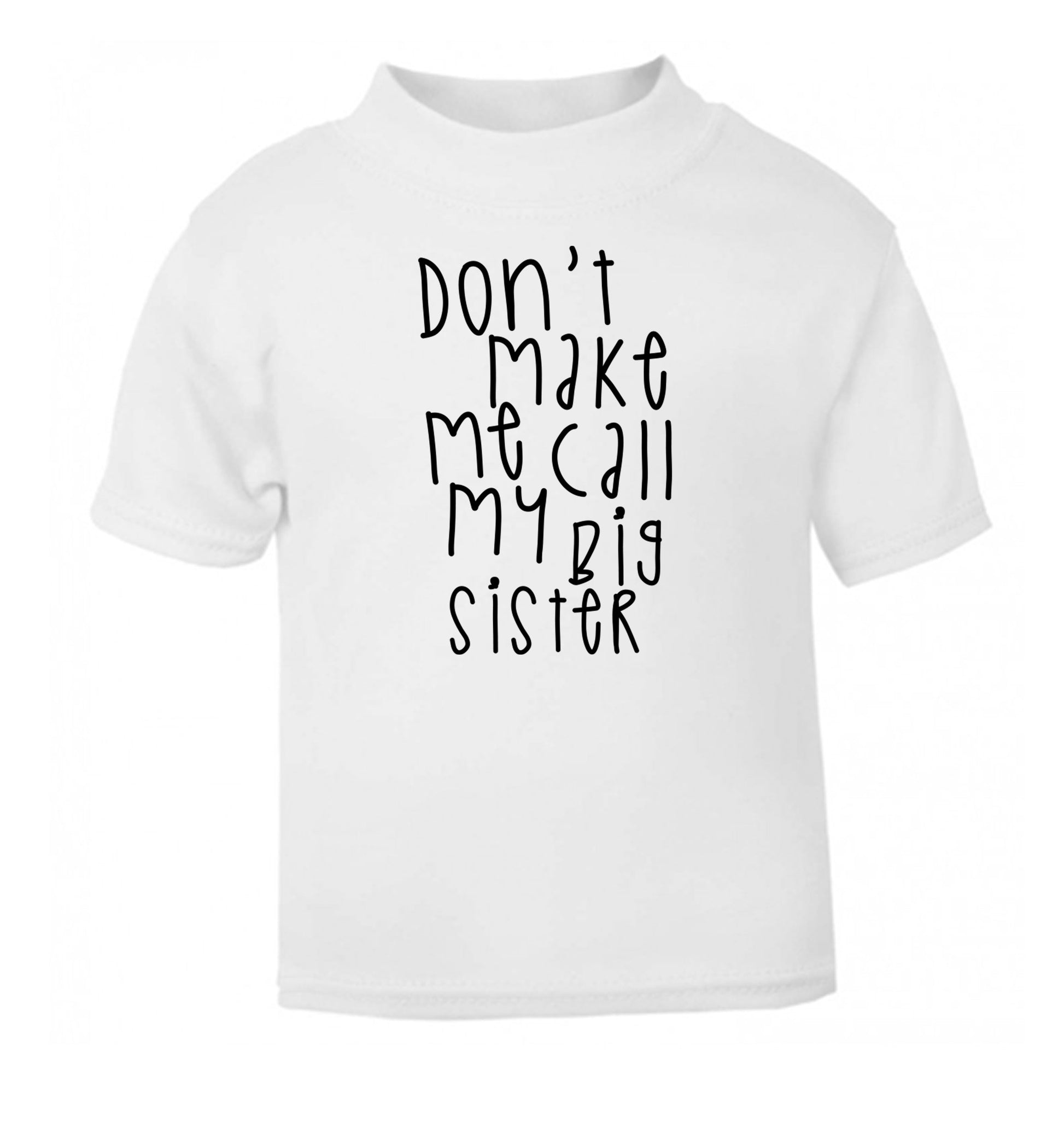 Don't make me call my big sister white Baby Toddler Tshirt 2 Years