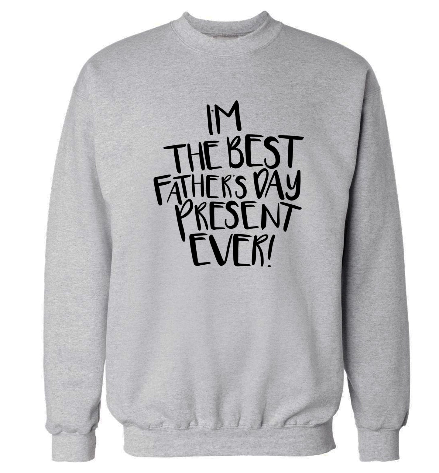 I'm the best father's day present ever! Adult's unisex grey Sweater 2XL