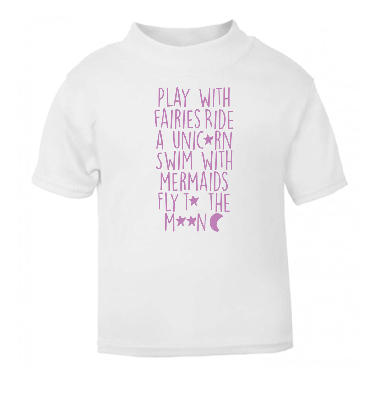 Play with fairies ride a unicorn swim with mermaids fly to the moon white Baby Toddler Tshirt 2 Years