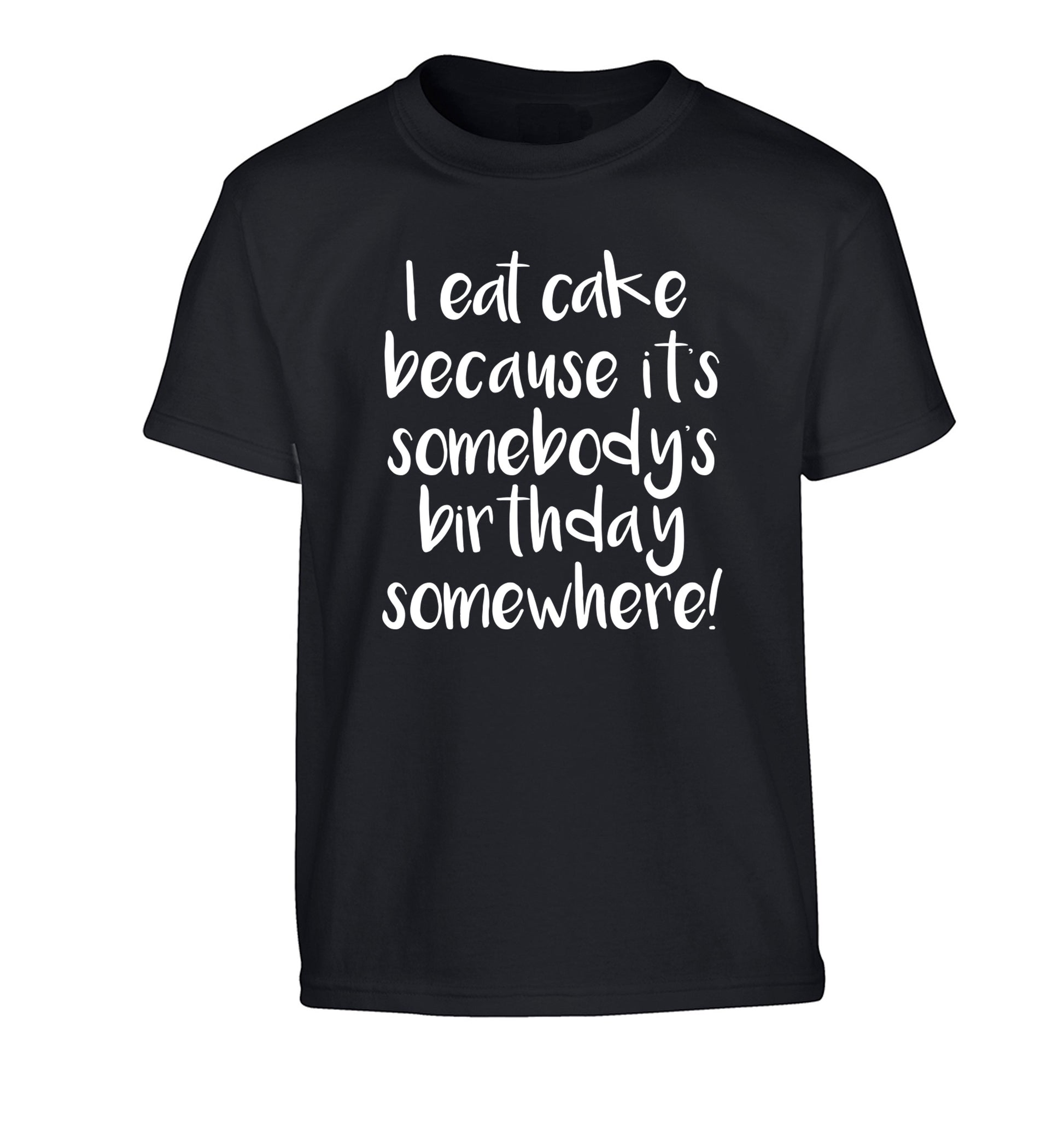 I eat cake because it's somebody's birthday somewhere! Children's black Tshirt 12-14 Years