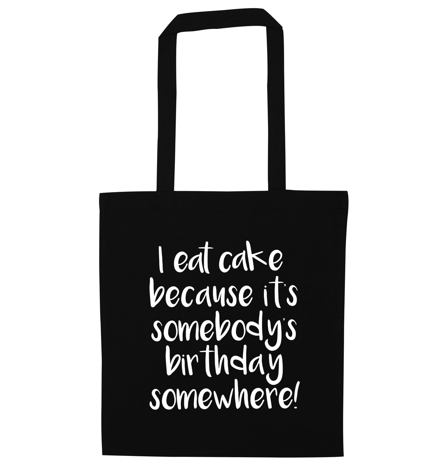I eat cake because it's somebody's birthday somewhere! black tote bag