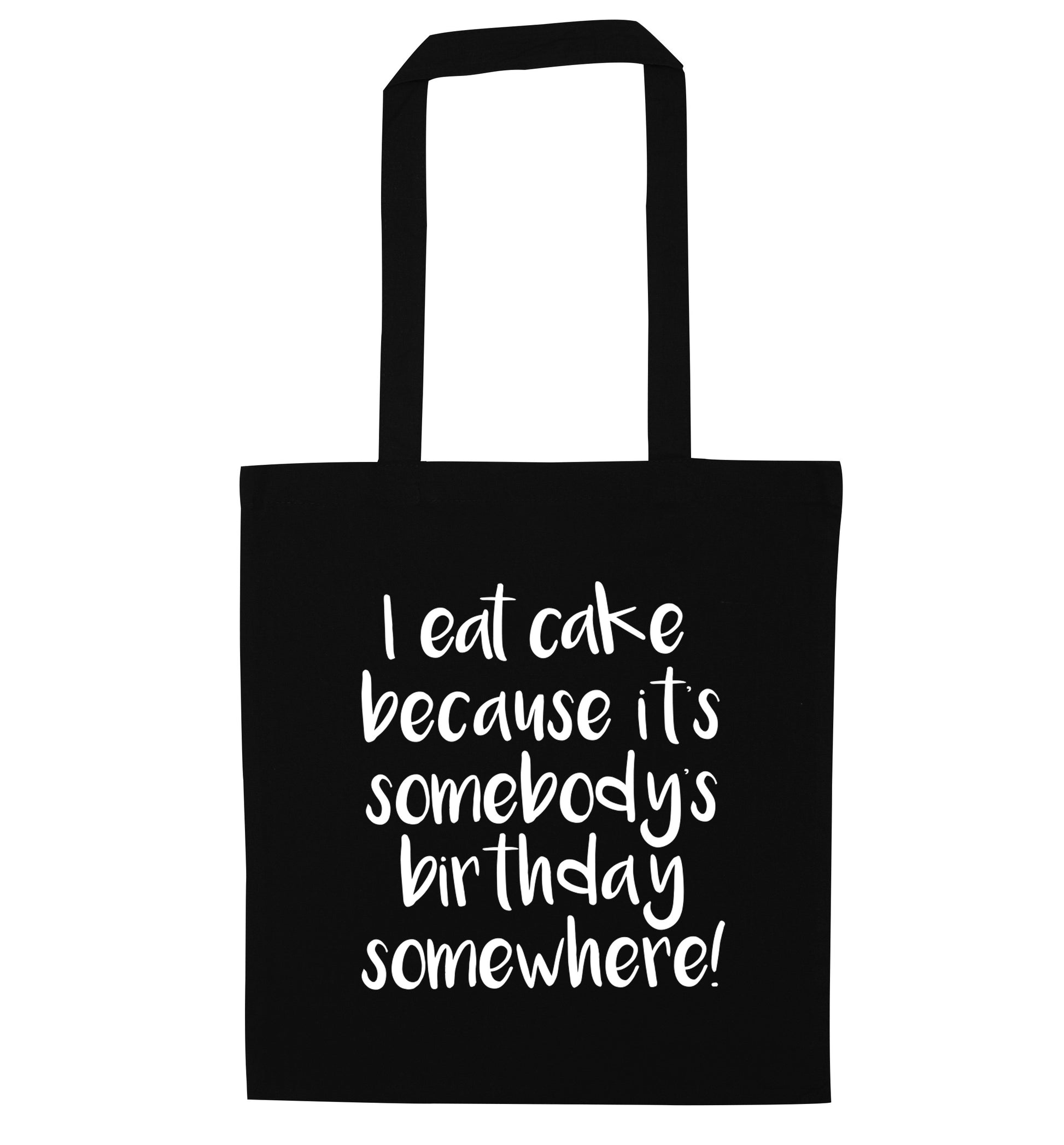 I eat cake because it's somebody's birthday somewhere! black tote bag
