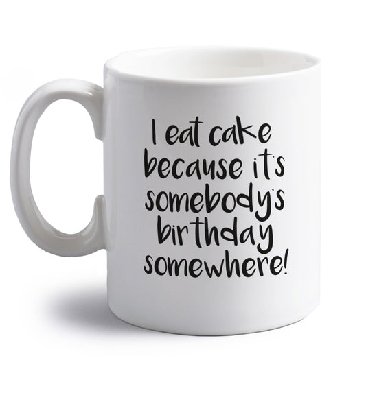 I eat cake because it's somebody's birthday somewhere! right handed white ceramic mug 