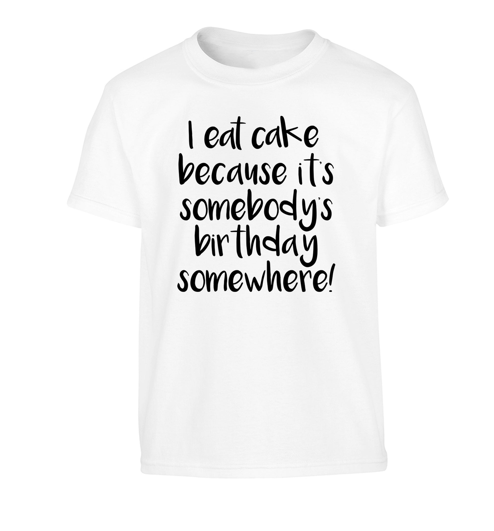 I eat cake because it's somebody's birthday somewhere! Children's white Tshirt 12-14 Years