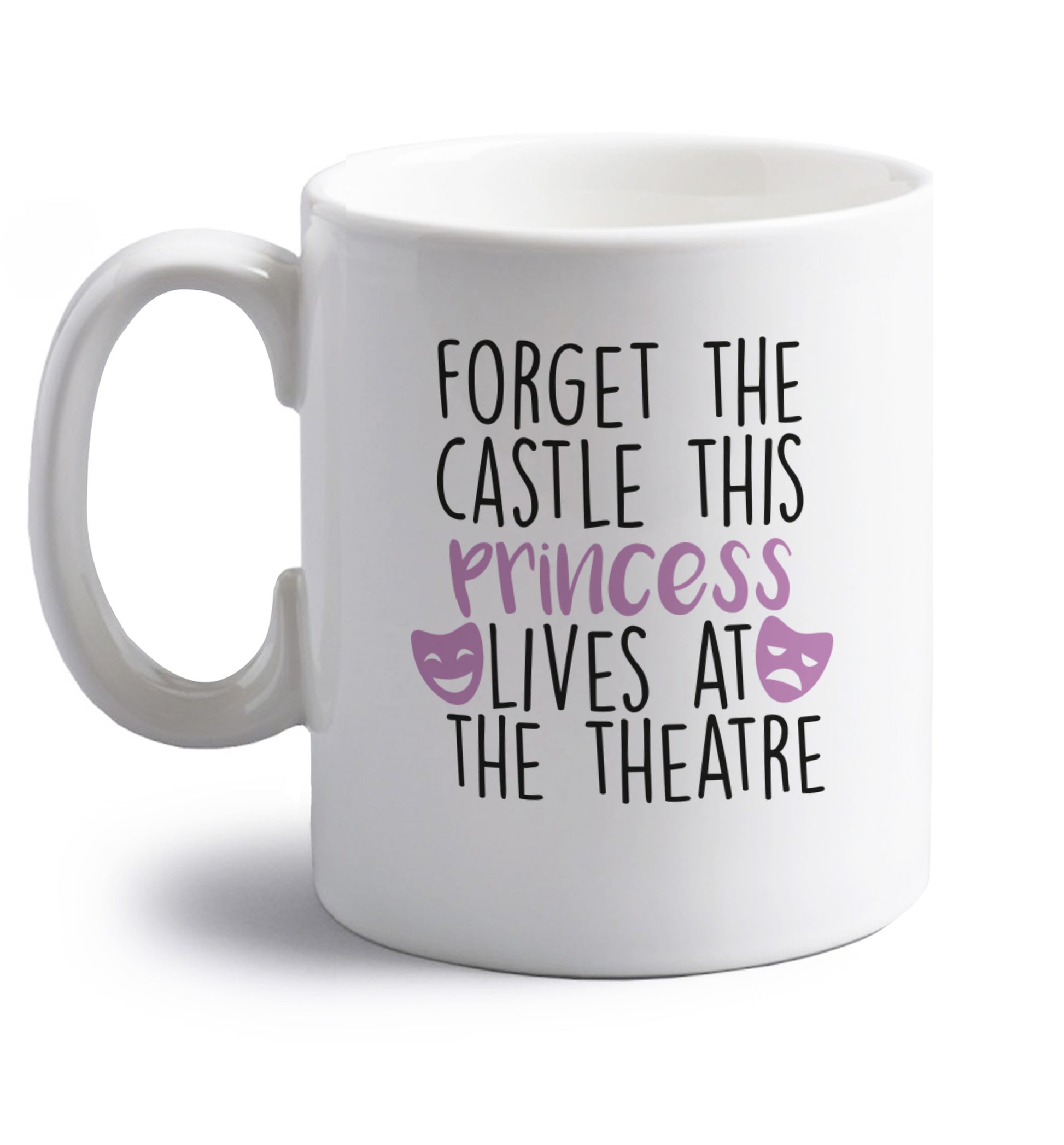 Forget the castle this princess lives at the theatre right handed white ceramic mug 