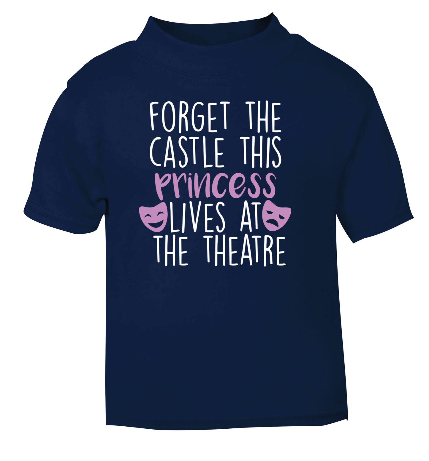 Forget the castle this princess lives at the theatre navy Baby Toddler Tshirt 2 Years