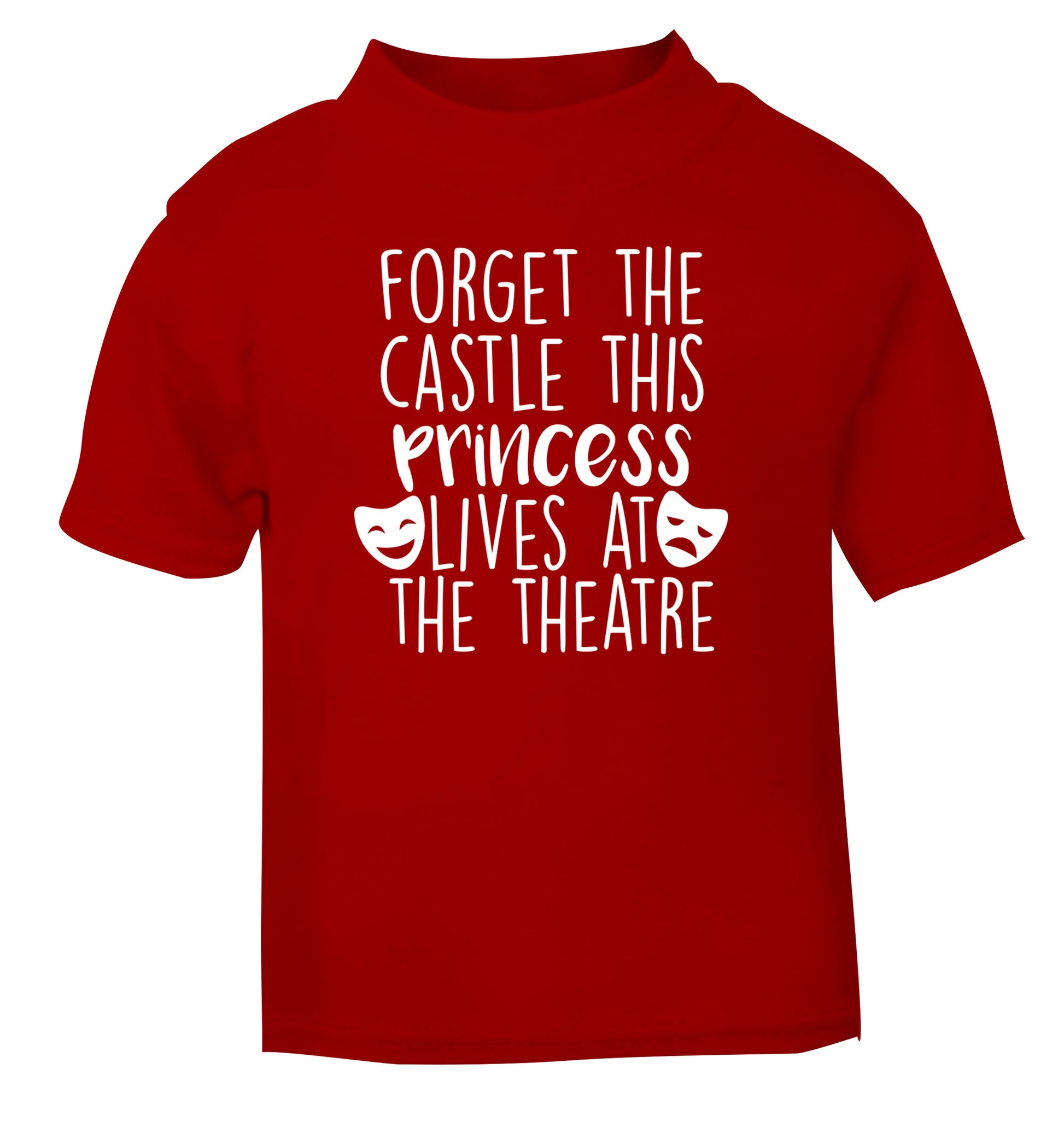 Forget the castle this princess lives at the theatre red Baby Toddler Tshirt 2 Years