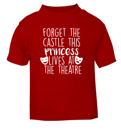 Forget the castle this princess lives at the theatre red Baby Toddler Tshirt 2 Years