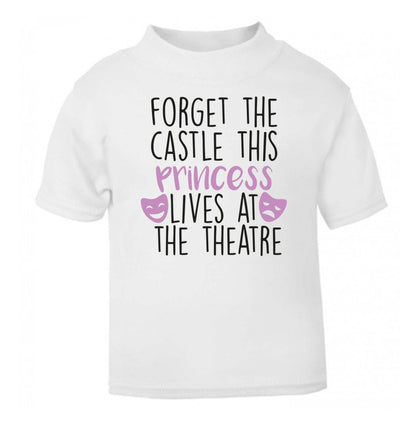 Forget the castle this princess lives at the theatre white Baby Toddler Tshirt 2 Years