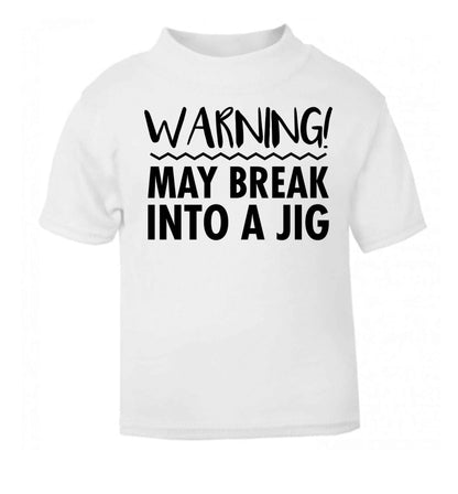 Warning may break into a jig white baby toddler Tshirt 2 Years