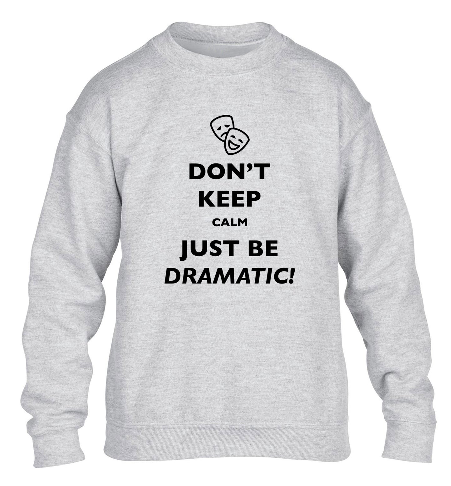Don't keep calm just be dramatic children's grey sweater 12-14 Years