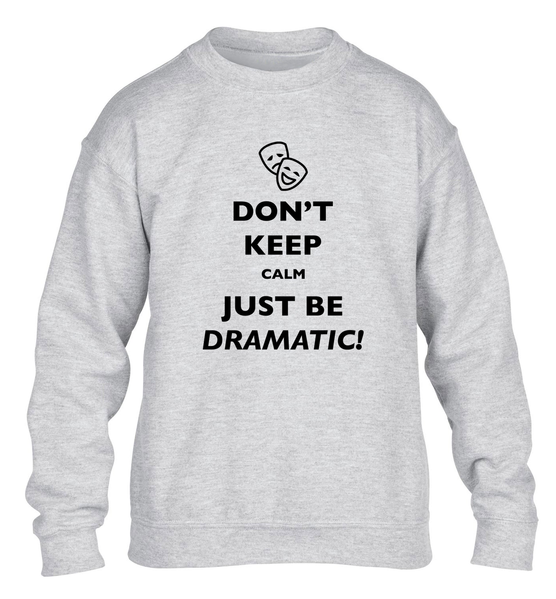 Don't keep calm just be dramatic children's grey sweater 12-14 Years