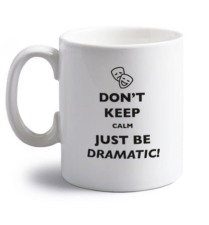 Don't keep calm just be dramatic right handed white ceramic mug 
