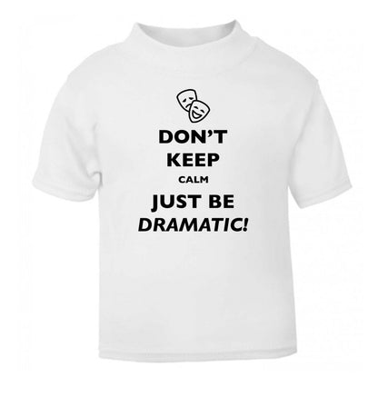 Don't keep calm just be dramatic white Baby Toddler Tshirt 2 Years