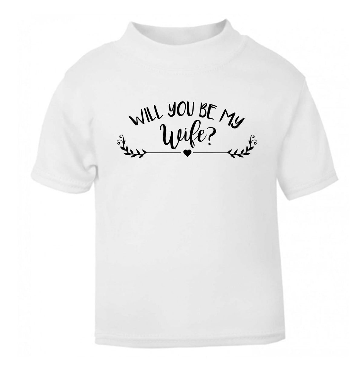 Will you be my wife? white Baby Toddler Tshirt 2 Years