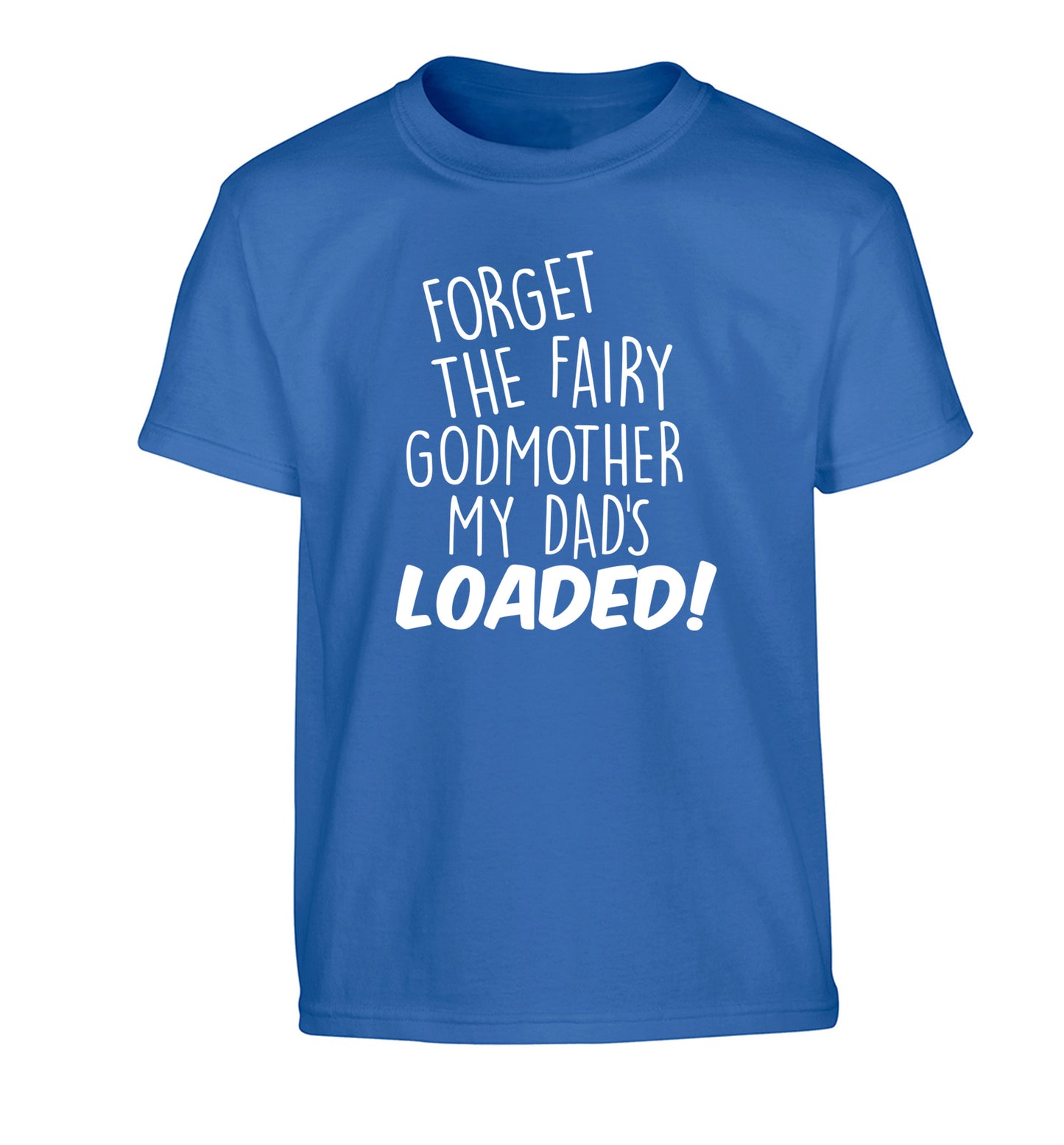 Forget the fairy godmother my dad's loaded Children's blue Tshirt 12-14 Years