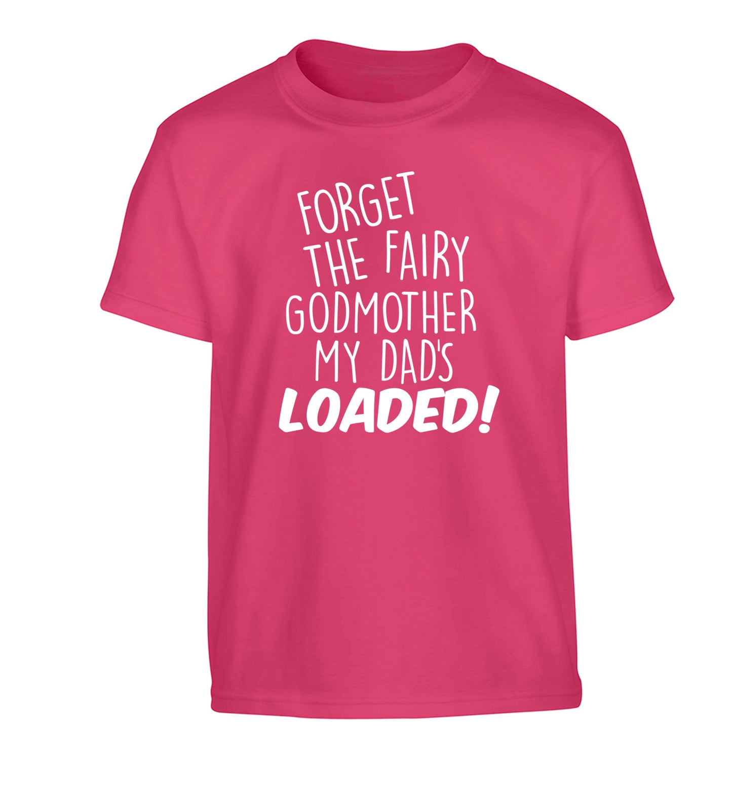 Forget the fairy godmother my dad's loaded Children's pink Tshirt 12-14 Years